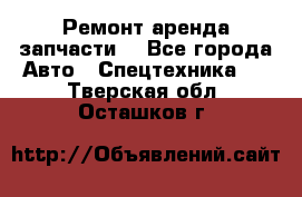 Ремонт,аренда,запчасти. - Все города Авто » Спецтехника   . Тверская обл.,Осташков г.